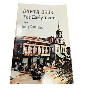 Santa Cruz The Early Years Book The Collected Historical Writings Leon Rowland